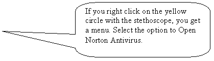 Rounded Rectangular Callout: If you right click on the yellow circle with the stethoscope, you get a menu. Select the option to Open Norton Antivirus.