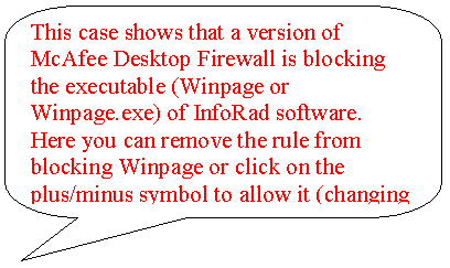 Rounded Rectangular Callout: This case shows that a version of McAfee Desktop Firewall is blocking the executable (Winpage or Winpage.exe) of InfoRad software. Here you can remove the rule from blocking Winpage or click on the plus/minus symbol to allow it (changing it to a plus).
