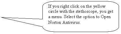 Rounded Rectangular Callout: If you right click on the yellow circle with the stethoscope, you get a menu. Select the option to Open Norton Antivirus.