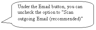 Rounded Rectangular Callout: Under the Email button, you can uncheck the option to Scan outgoing Email (recommended)