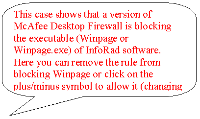 Rounded Rectangular Callout: This case shows that a version of McAfee Desktop Firewall is blocking the executable (Winpage or Winpage.exe) of InfoRad software. Here you can remove the rule from blocking Winpage or click on the plus/minus symbol to allow it (changing it to a plus).