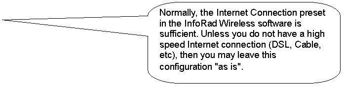 Rounded Rectangular Callout: Normally, the Internet Connection preset in the InfoRad Wireless software is sufficient. Unless you do not have a high speed Internet connection (DSL, Cable, etc), then you may leave this configuration "as is". 