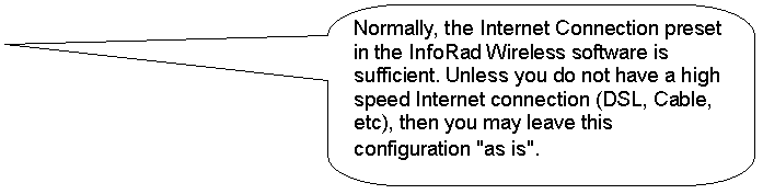 Rounded Rectangular Callout: Normally, the Internet Connection preset in the InfoRad Wireless software is sufficient. Unless you do not have a high speed Internet connection (DSL, Cable, etc), then you may leave this configuration "as is". 
