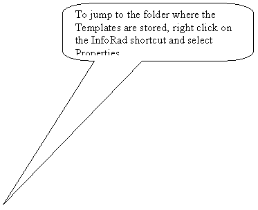 Rounded Rectangular Callout: To jump to the folder where the Templates are stored, right click on the InfoRad shortcut and select Properties.


