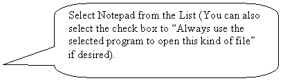 Rounded Rectangular Callout: Select Notepad from the List (You can also select the check box to Always use the selected program to open this kind of file if desired).